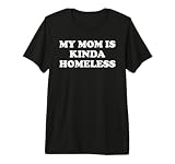 Mom is Kinda Homeless Mom Funny Mom Saying My Moms Home Less Camiseta Premium